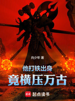  他打铁出身，竟横压万古