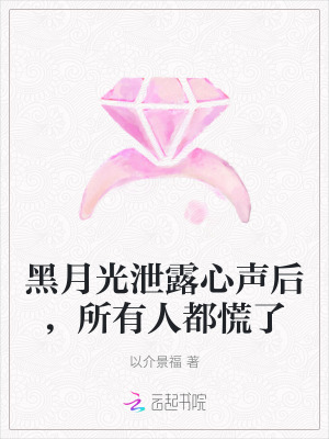  黑月光泄露心声后，所有人都慌了