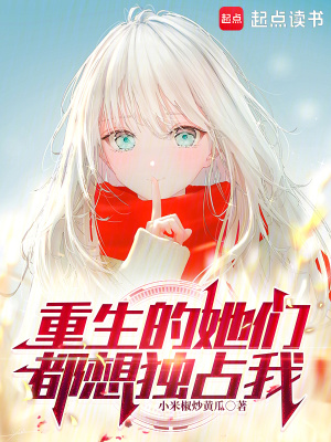  重生的她们都想独占我
