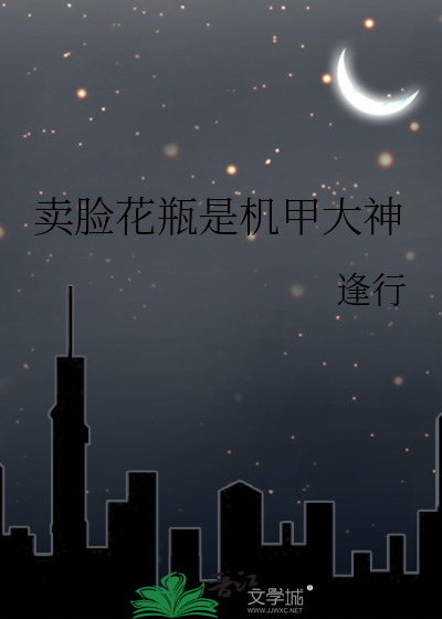  卖脸花瓶是机甲大神