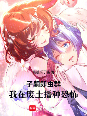  子嗣即虫群，我在废土播种恐怖