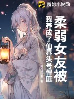  柔弱女友被我养成了仙界头号悍匪
