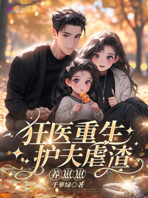 狂医重生：护夫虐渣养崽崽