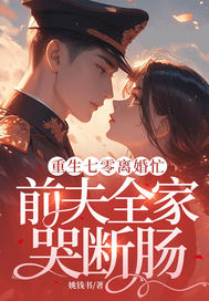 重生七零离婚忙，前夫全家哭断肠