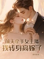  前夫牵手女主播，我转身高嫁了