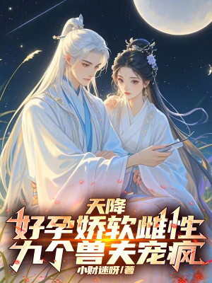  天降好孕娇软雌性，九个兽夫宠疯