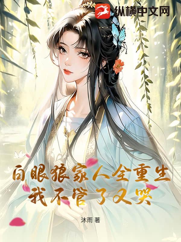  白眼狼家人全重生，我不管了又哭
