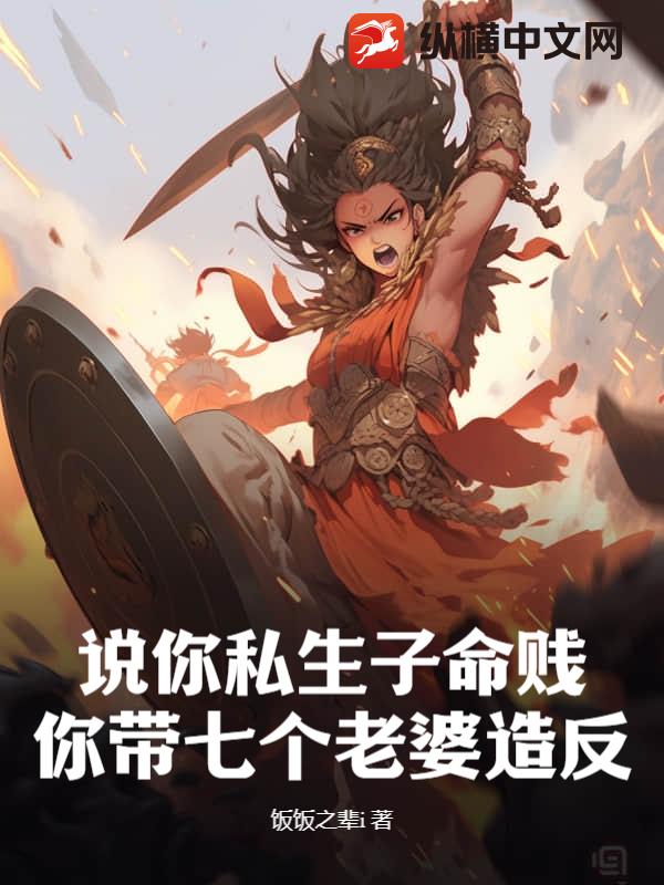  说你私生子命贱，你带七个老婆造反？