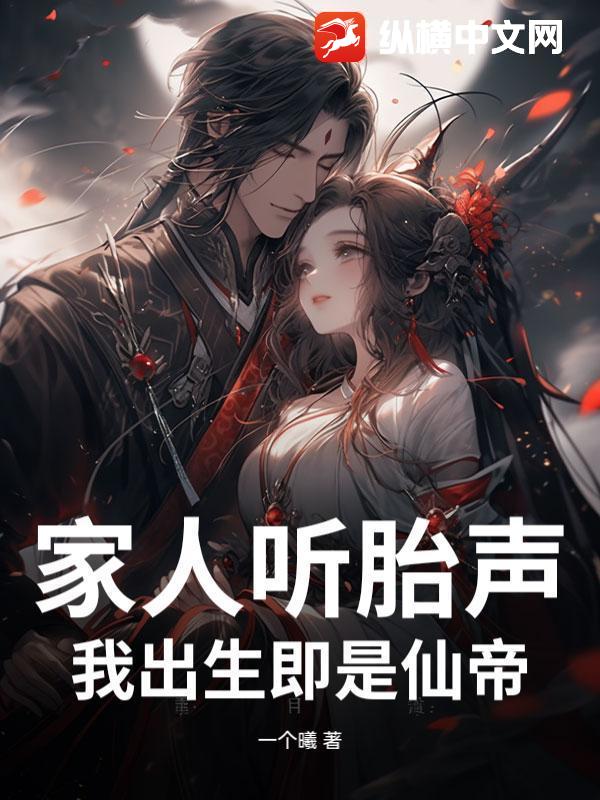  家人听胎声，我出生即是仙帝