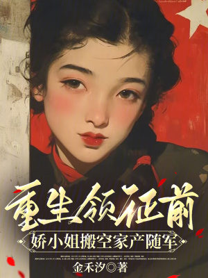  重生领证前，娇小姐搬空家产随军