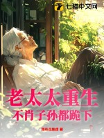  老太太重生，不肖子孙都跪下！