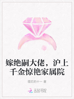 嫁绝嗣大佬，沪上千金惊艳家属院