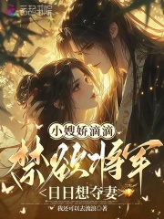 小嫂娇滴滴，禁欲将军日日想夺妻