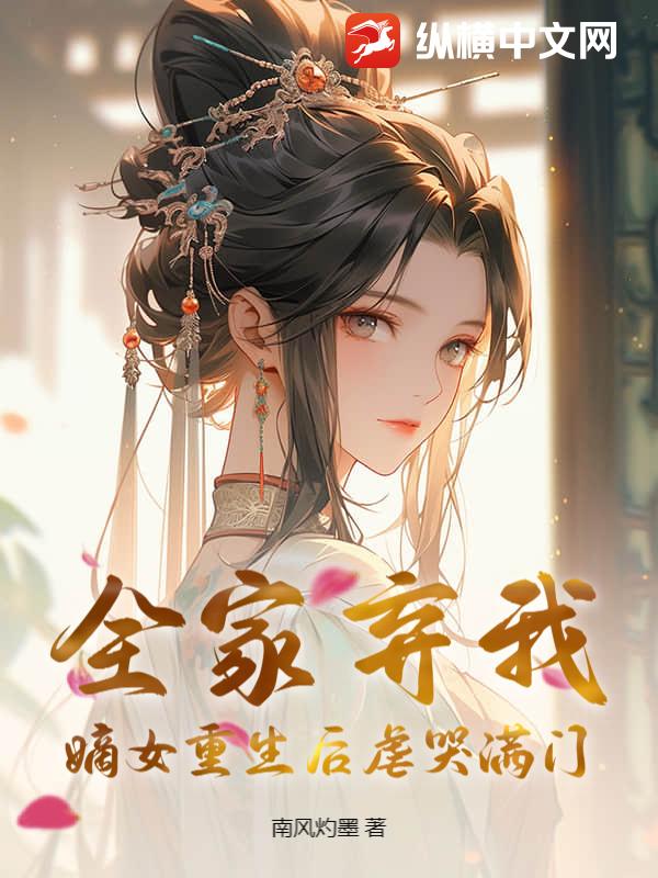  全家弃我？嫡女重生后虐哭满门