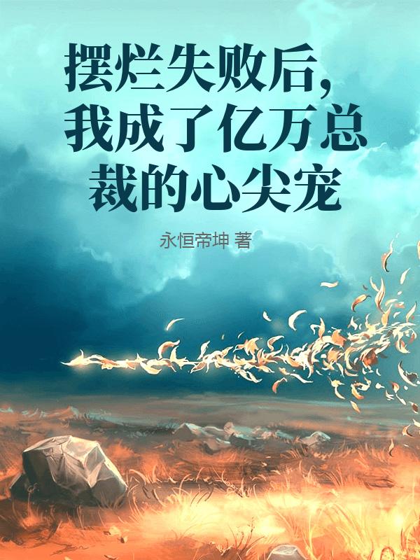  摆烂失败后，我成了亿万总裁的心尖宠