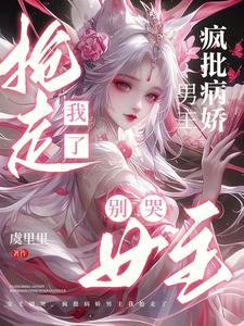 女主别哭，疯批病娇男主我抢走了
