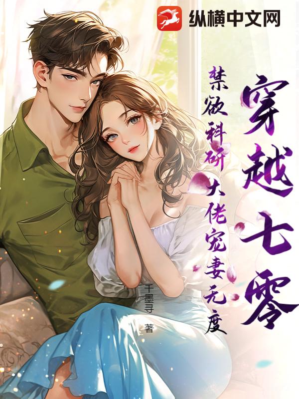  穿越七零，禁欲科研大佬宠妻无度！