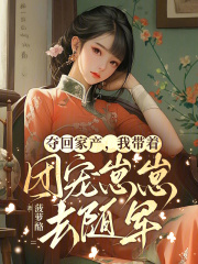  夺回家产，我带着团宠崽崽去随军