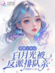  穿到十年后，白月光被反派排队亲