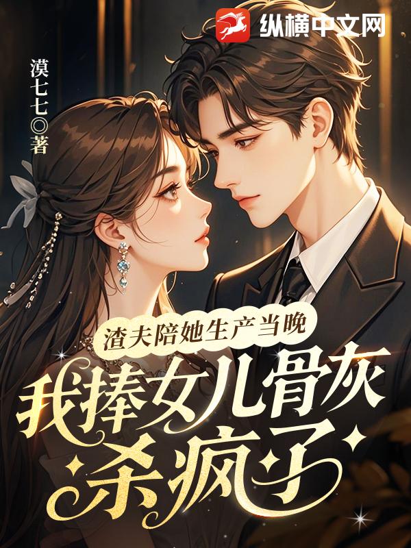  渣夫陪她生产当晚，我捧女儿骨灰杀疯了
