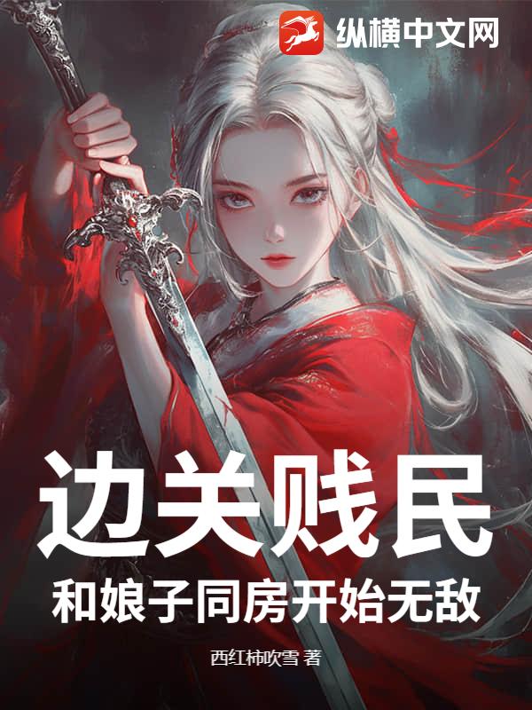  边关贱民，和娘子同房开始无敌