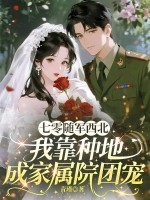  七零随军西北，我靠种地成家属院团宠