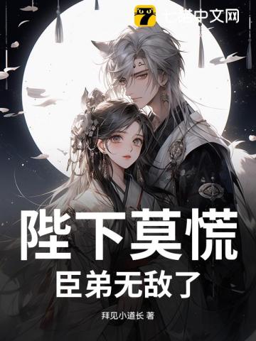  陛下莫慌，臣弟无敌了