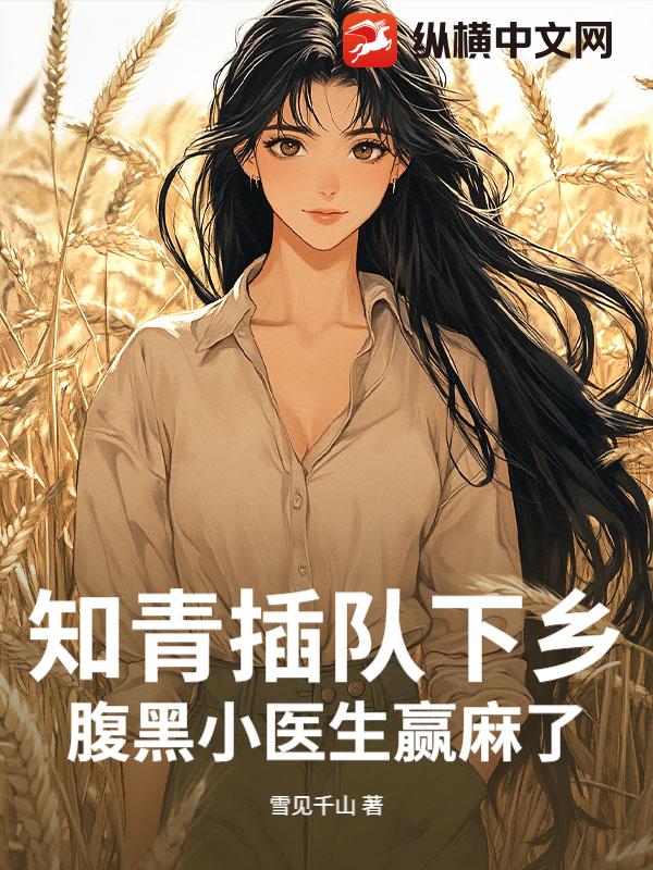  知青插队下乡，腹黑小医生赢麻了