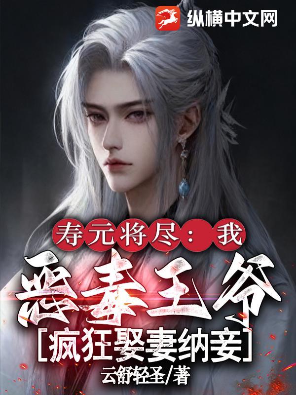  寿元将尽：我，恶毒王爷，疯狂娶妻纳妾