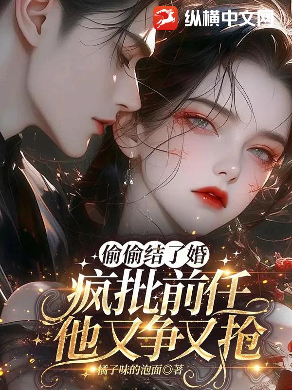  偷偷结了婚，疯批前任他又争又抢