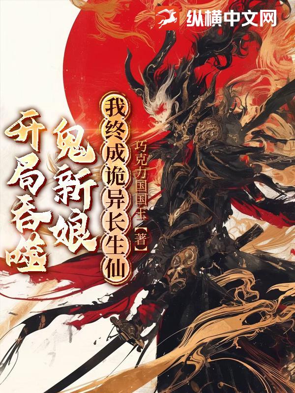  开局吞噬鬼新娘，我终成诡异长生仙