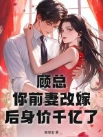  顾总，你前妻改嫁后身价千亿了