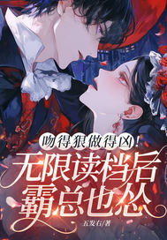  吻得狠做得凶！无限读档后霸总也怂