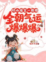  奶凶福宝一抱抱，全朝气运爆爆爆