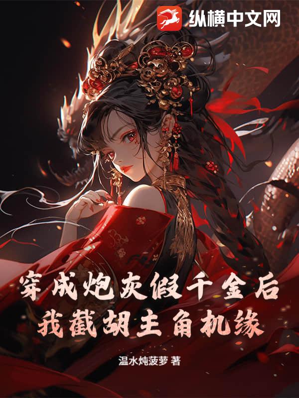  穿成炮灰假千金后我截胡主角机缘