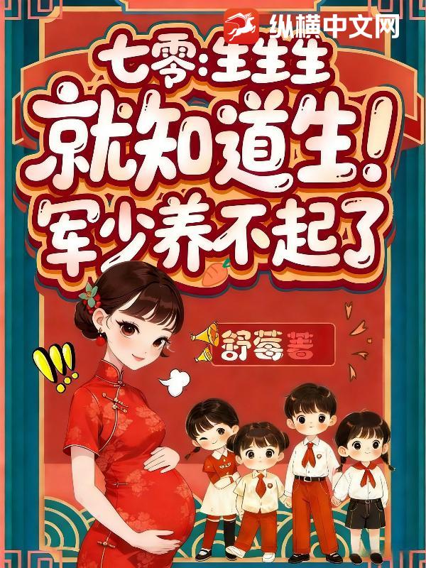  七零：生生生，就知道生！军少养不起了