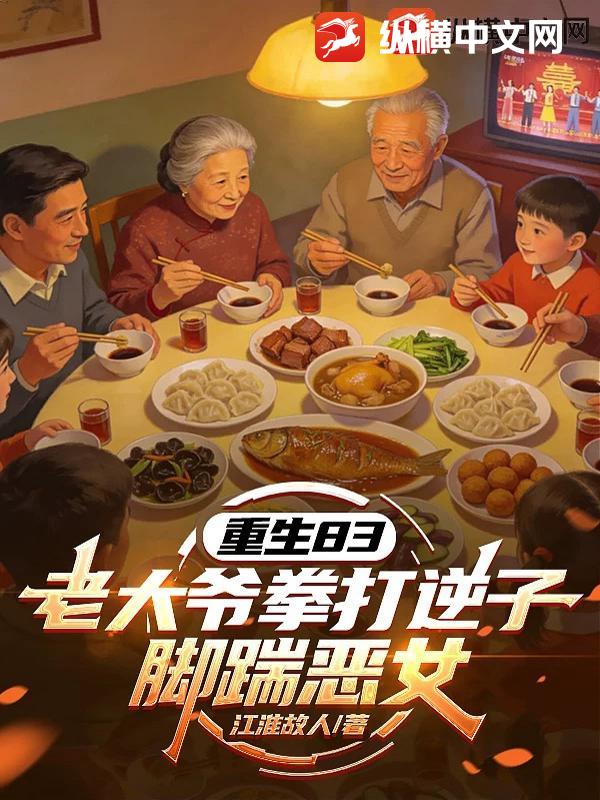  重生83：老大爷拳打逆子脚踹恶女