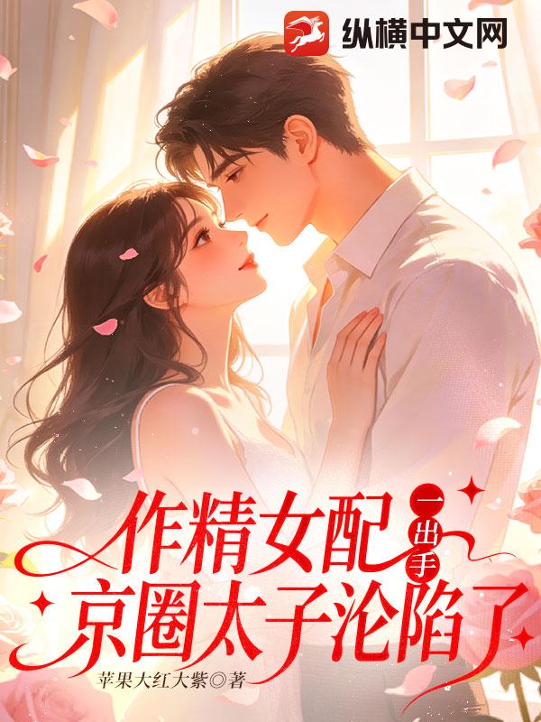  作精女配一出手，京圈太子沦陷了