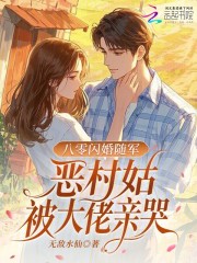  七零闪婚随军，恶村姑被大佬亲哭