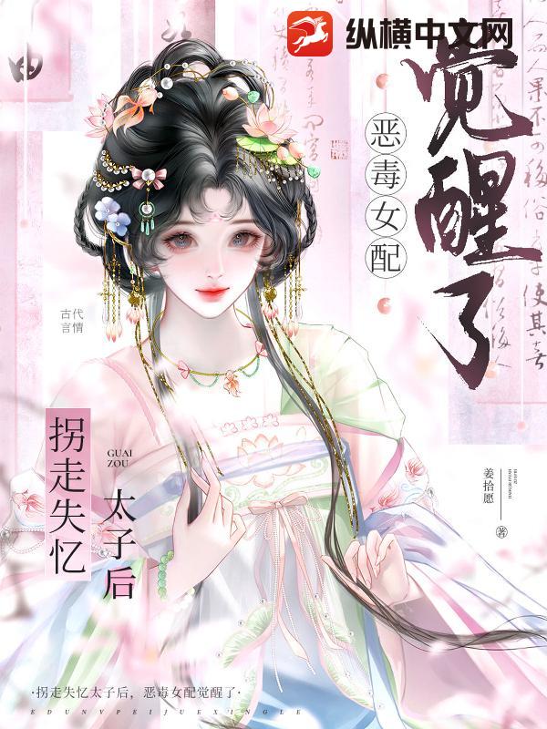  拐走失忆太子后，恶毒女配觉醒了