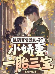  绝嗣长官没儿子？小娇妻一胎三宝