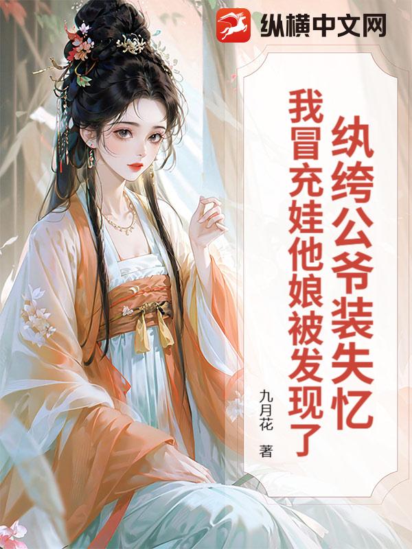  纨绔公爷装失忆，我冒充娃他娘被发现了