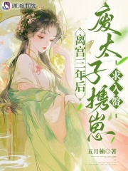  离宫三年后，废太子携崽求入赘