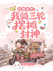  公路求生：我骑三轮摆摊封神