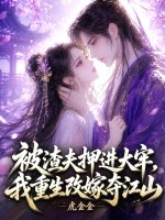  被渣夫押进大牢，我重生改嫁夺江山