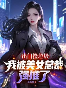  出门捡垃圾，我被美女总裁强推了