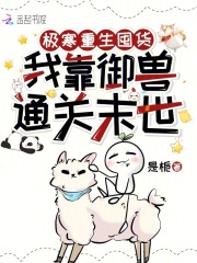  极寒重生囤货，我靠御兽通关末世
