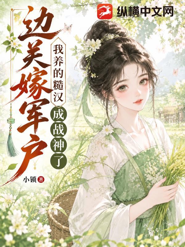  边关嫁军户，我养的糙汉成战神了！