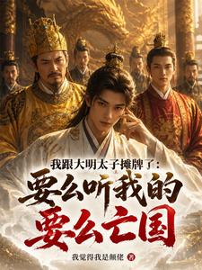  我跟大明太子摊牌了：要么听我的