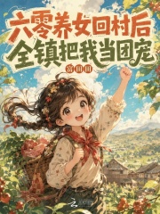  六零养女回村后，全镇把我当团宠